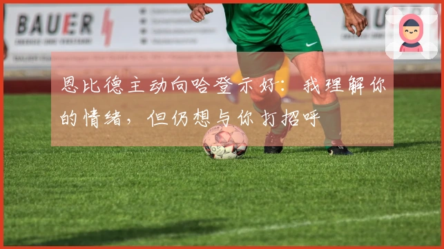 恩比德主动向哈登示好：我理解你的情绪，但仍想与你打招呼